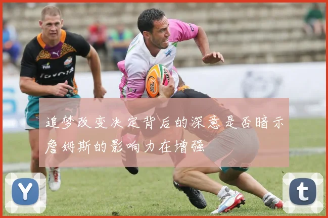 追梦改变决定背后的深意是否暗示詹姆斯的影响力在增强